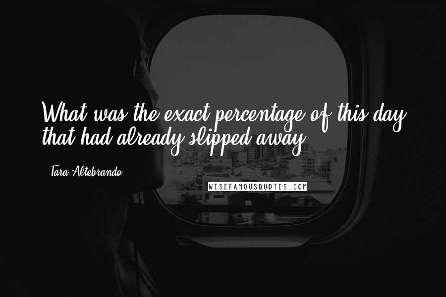 Tara Altebrando Quotes: What was the exact percentage of this day that had already slipped away?