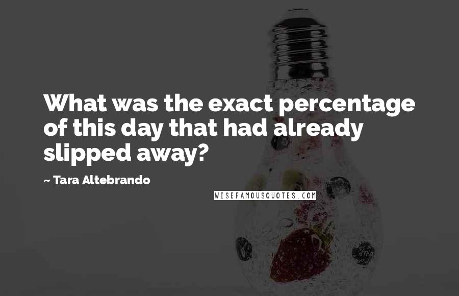 Tara Altebrando Quotes: What was the exact percentage of this day that had already slipped away?