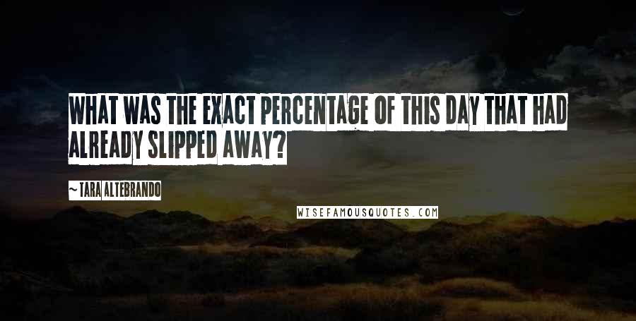 Tara Altebrando Quotes: What was the exact percentage of this day that had already slipped away?