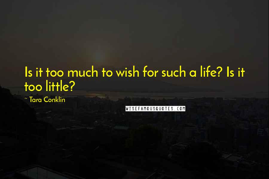 Tara Conklin Quotes: Is it too much to wish for such a life? Is it too little?