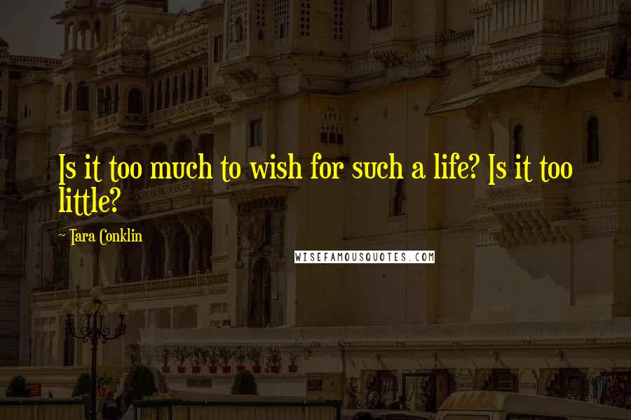 Tara Conklin Quotes: Is it too much to wish for such a life? Is it too little?