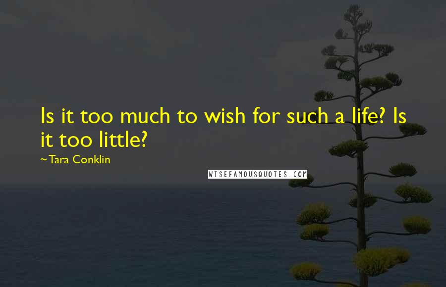 Tara Conklin Quotes: Is it too much to wish for such a life? Is it too little?