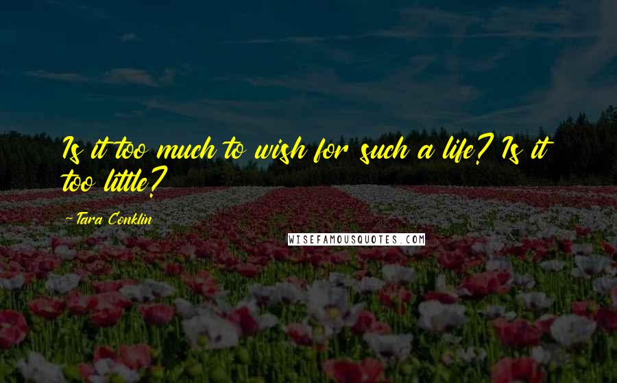Tara Conklin Quotes: Is it too much to wish for such a life? Is it too little?