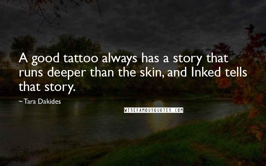 Tara Dakides Quotes: A good tattoo always has a story that runs deeper than the skin, and Inked tells that story.