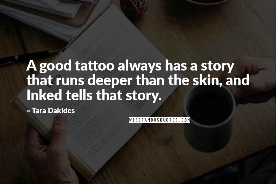 Tara Dakides Quotes: A good tattoo always has a story that runs deeper than the skin, and Inked tells that story.