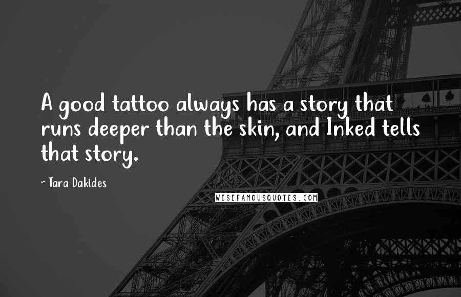 Tara Dakides Quotes: A good tattoo always has a story that runs deeper than the skin, and Inked tells that story.