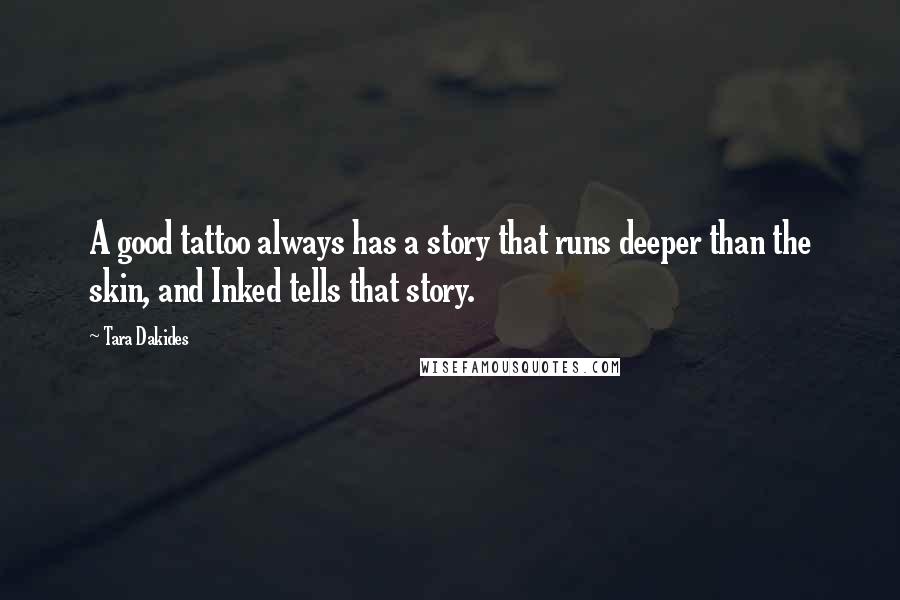 Tara Dakides Quotes: A good tattoo always has a story that runs deeper than the skin, and Inked tells that story.