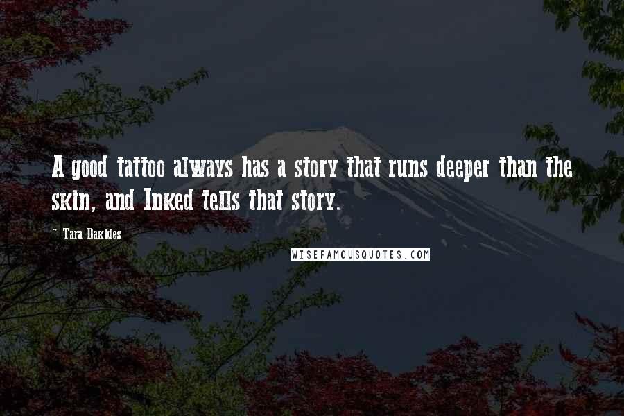 Tara Dakides Quotes: A good tattoo always has a story that runs deeper than the skin, and Inked tells that story.