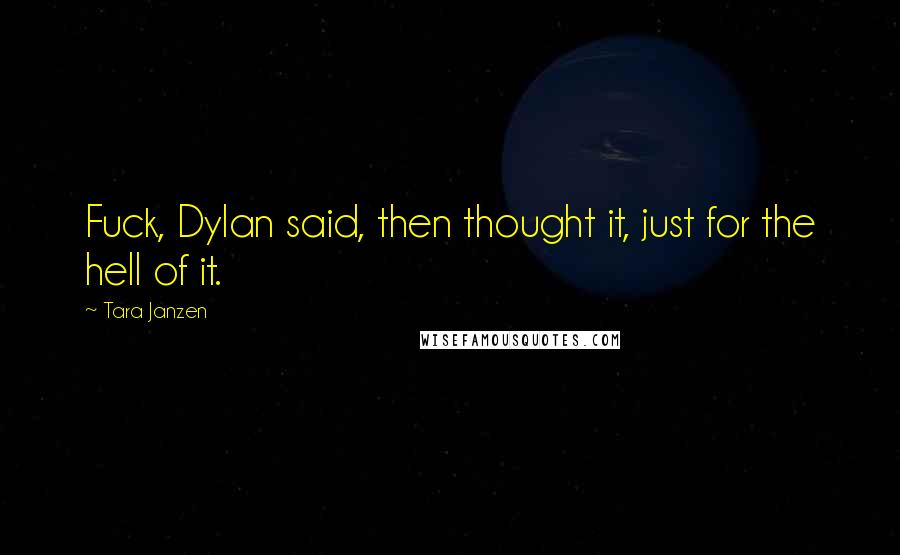 Tara Janzen Quotes: Fuck, Dylan said, then thought it, just for the hell of it.