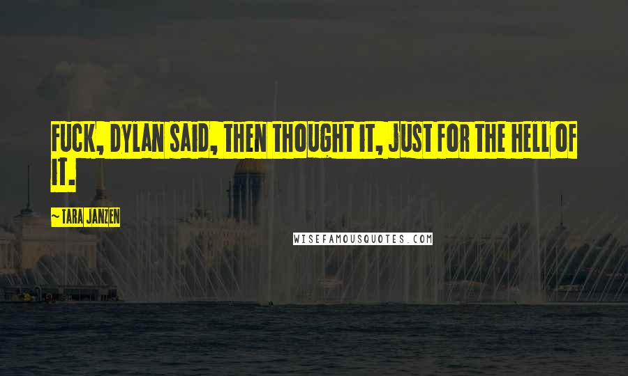 Tara Janzen Quotes: Fuck, Dylan said, then thought it, just for the hell of it.