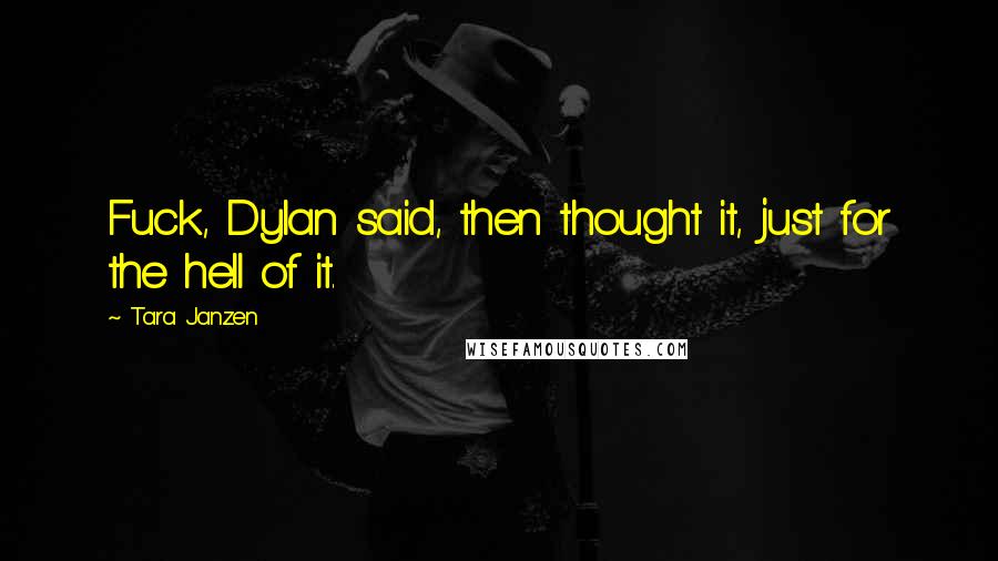 Tara Janzen Quotes: Fuck, Dylan said, then thought it, just for the hell of it.