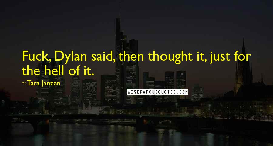 Tara Janzen Quotes: Fuck, Dylan said, then thought it, just for the hell of it.