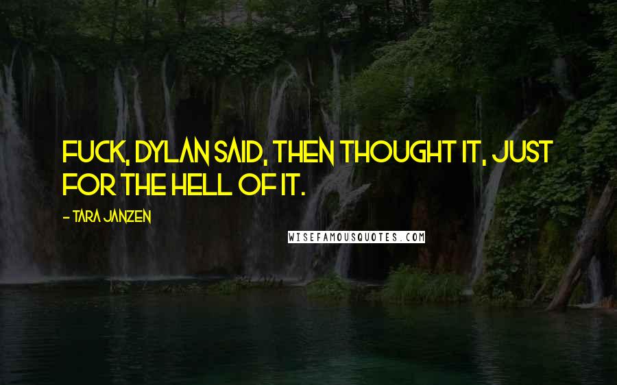 Tara Janzen Quotes: Fuck, Dylan said, then thought it, just for the hell of it.