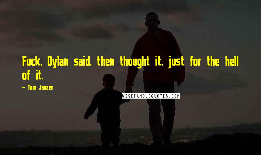 Tara Janzen Quotes: Fuck, Dylan said, then thought it, just for the hell of it.