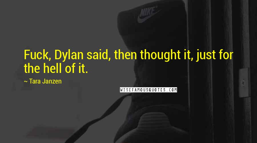 Tara Janzen Quotes: Fuck, Dylan said, then thought it, just for the hell of it.