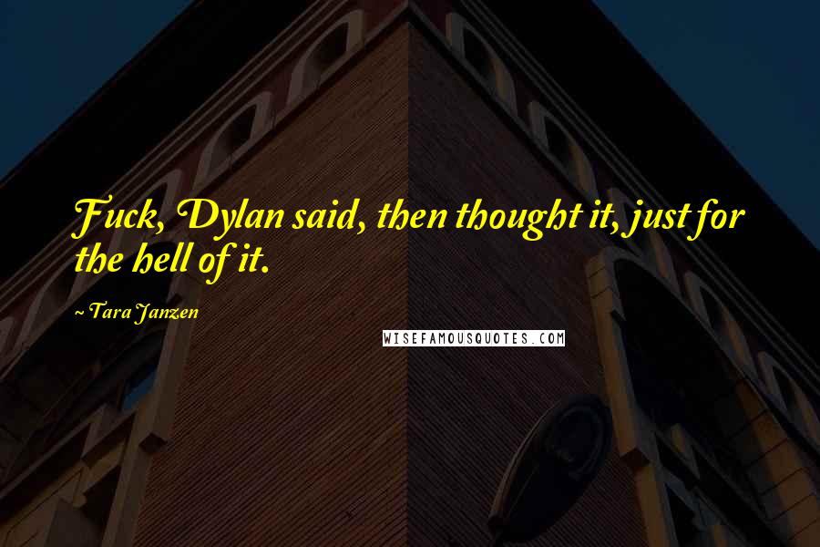 Tara Janzen Quotes: Fuck, Dylan said, then thought it, just for the hell of it.