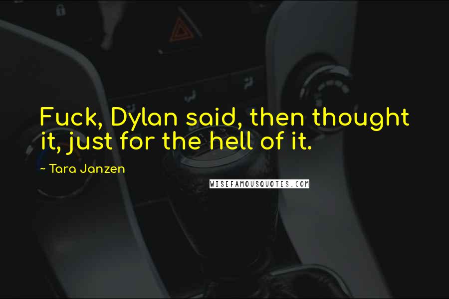 Tara Janzen Quotes: Fuck, Dylan said, then thought it, just for the hell of it.