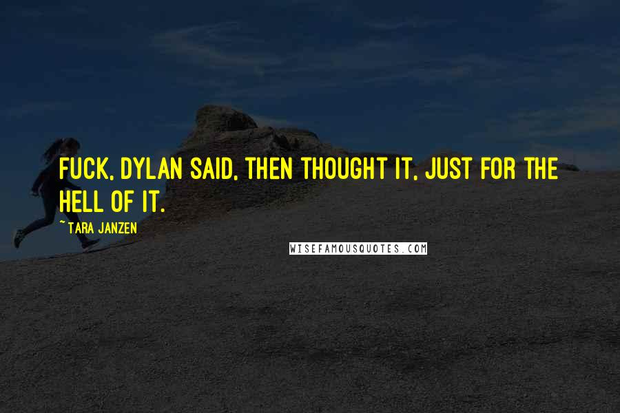 Tara Janzen Quotes: Fuck, Dylan said, then thought it, just for the hell of it.