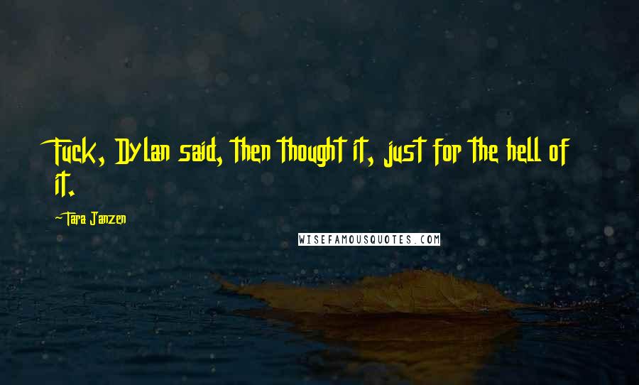 Tara Janzen Quotes: Fuck, Dylan said, then thought it, just for the hell of it.