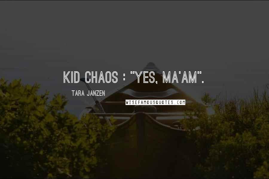 Tara Janzen Quotes: Kid Chaos : "Yes, ma'am".