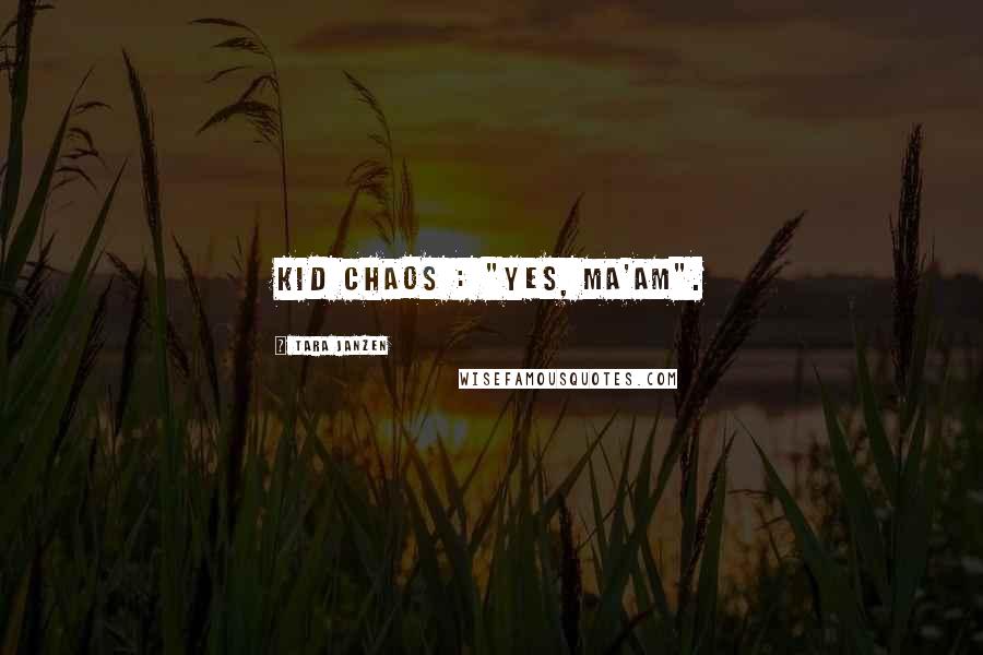 Tara Janzen Quotes: Kid Chaos : "Yes, ma'am".