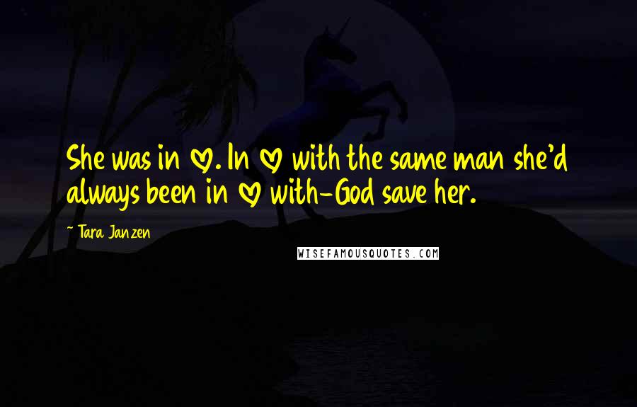 Tara Janzen Quotes: She was in love. In love with the same man she'd always been in love with-God save her.