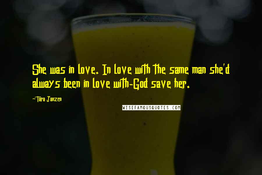 Tara Janzen Quotes: She was in love. In love with the same man she'd always been in love with-God save her.