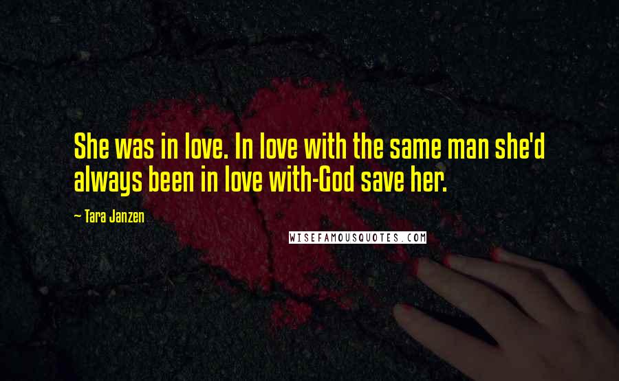 Tara Janzen Quotes: She was in love. In love with the same man she'd always been in love with-God save her.