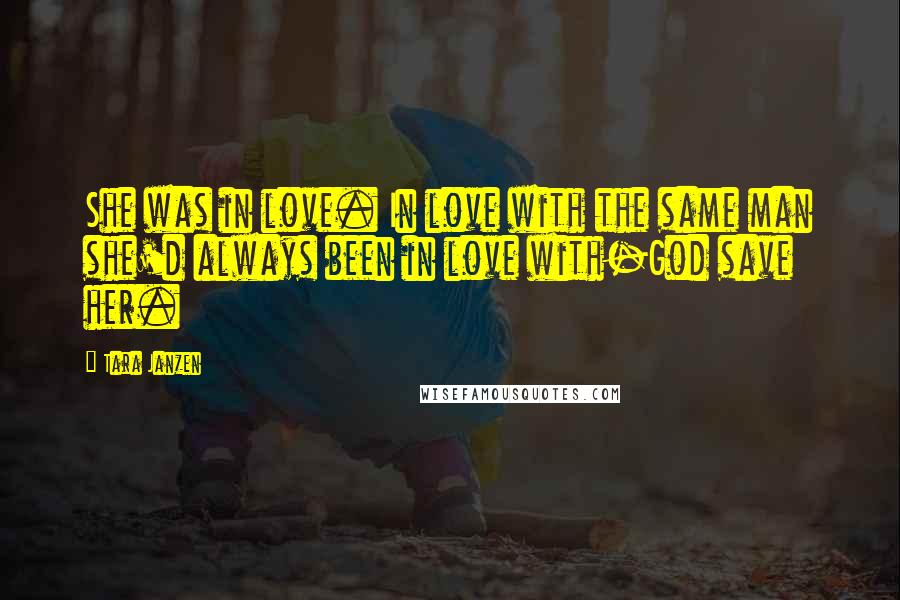 Tara Janzen Quotes: She was in love. In love with the same man she'd always been in love with-God save her.