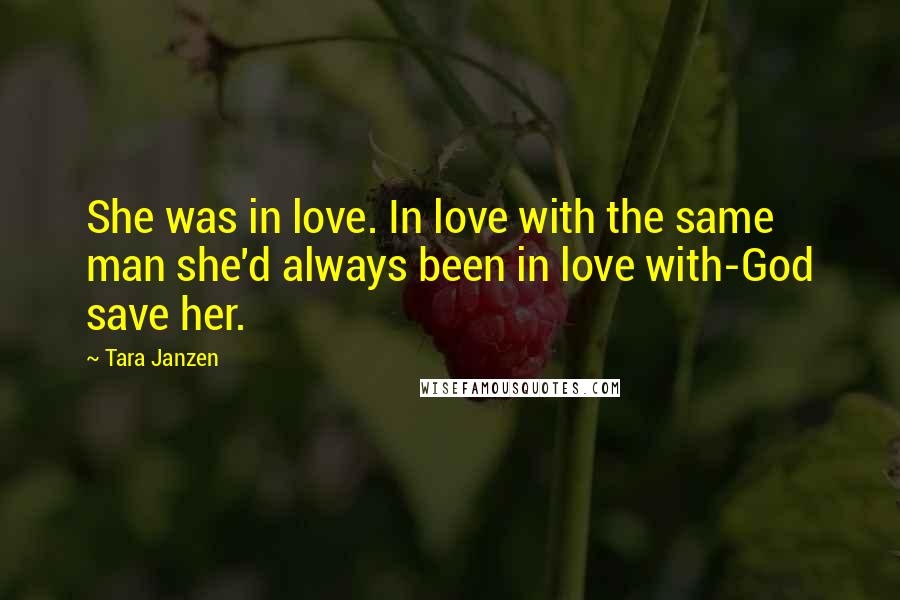 Tara Janzen Quotes: She was in love. In love with the same man she'd always been in love with-God save her.