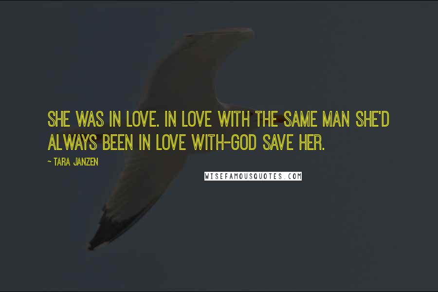 Tara Janzen Quotes: She was in love. In love with the same man she'd always been in love with-God save her.