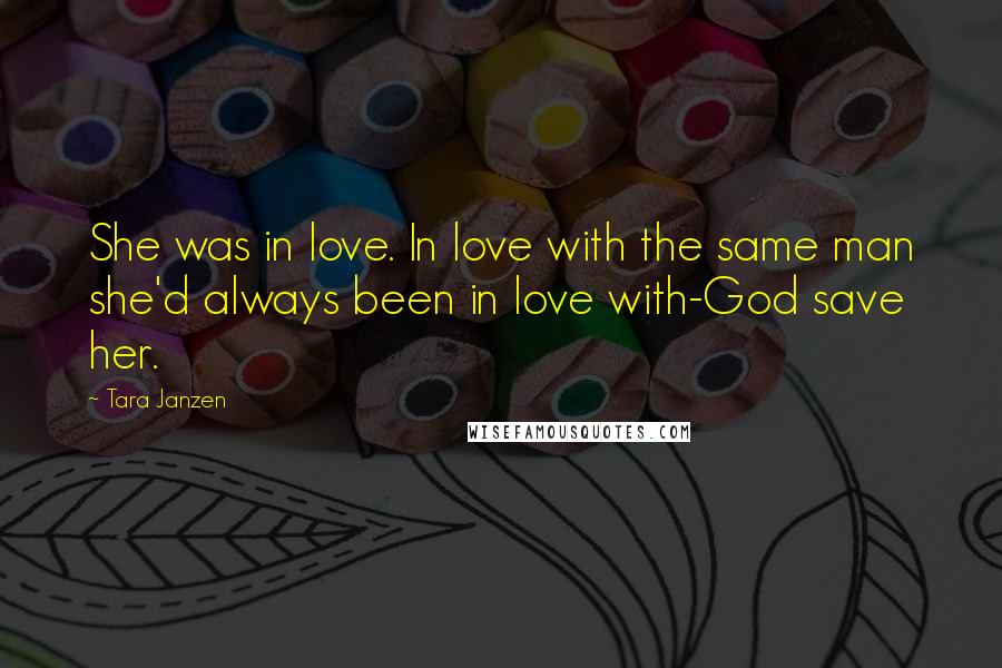Tara Janzen Quotes: She was in love. In love with the same man she'd always been in love with-God save her.