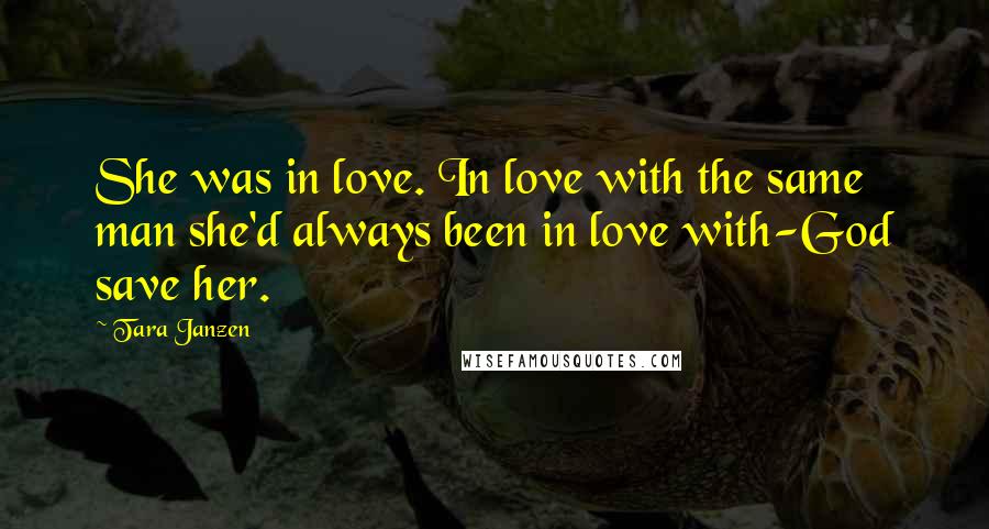 Tara Janzen Quotes: She was in love. In love with the same man she'd always been in love with-God save her.