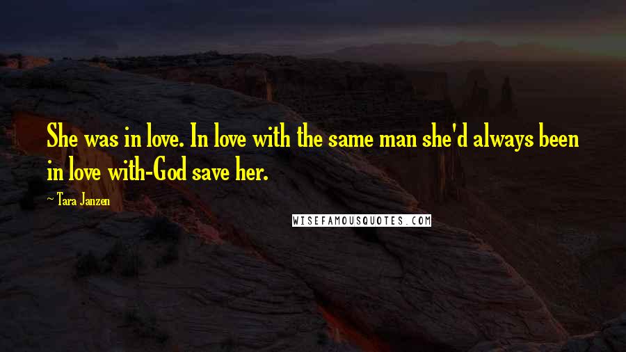 Tara Janzen Quotes: She was in love. In love with the same man she'd always been in love with-God save her.