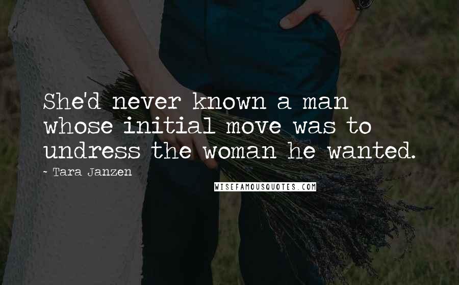 Tara Janzen Quotes: She'd never known a man whose initial move was to undress the woman he wanted.