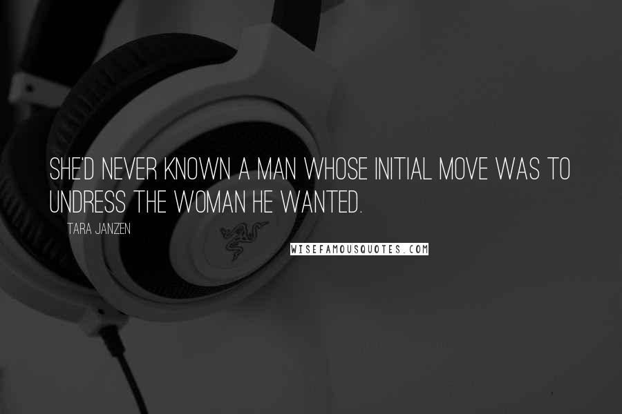 Tara Janzen Quotes: She'd never known a man whose initial move was to undress the woman he wanted.