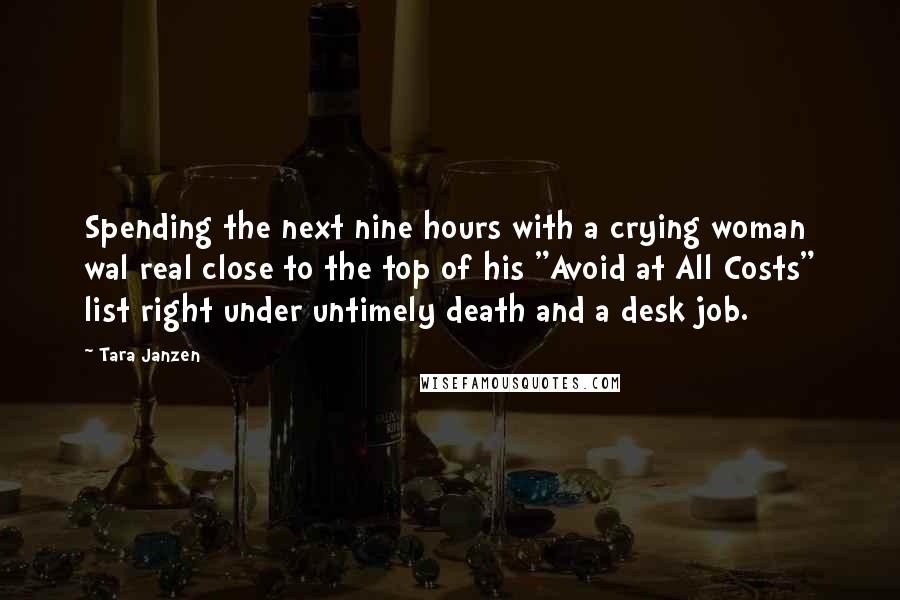 Tara Janzen Quotes: Spending the next nine hours with a crying woman wal real close to the top of his "Avoid at All Costs" list right under untimely death and a desk job.