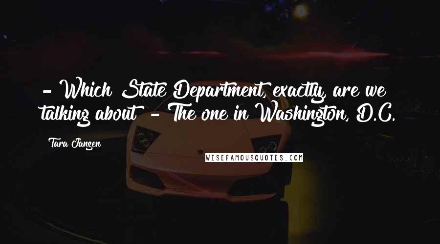 Tara Janzen Quotes: - Which State Department, exactly, are we talking about? - The one in Washington, D.C.