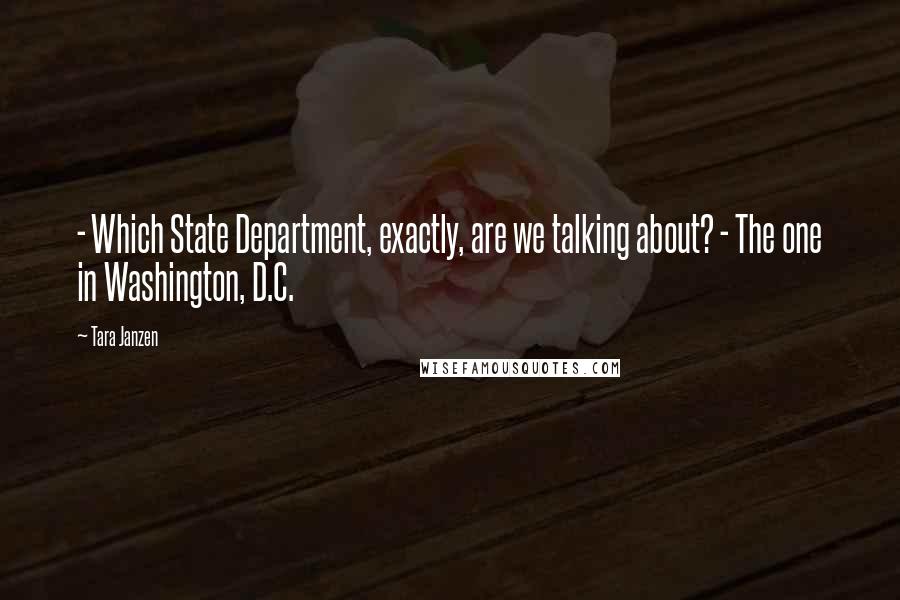 Tara Janzen Quotes: - Which State Department, exactly, are we talking about? - The one in Washington, D.C.