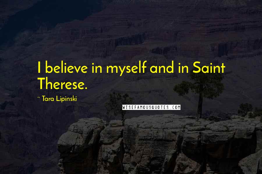 Tara Lipinski Quotes: I believe in myself and in Saint Therese.