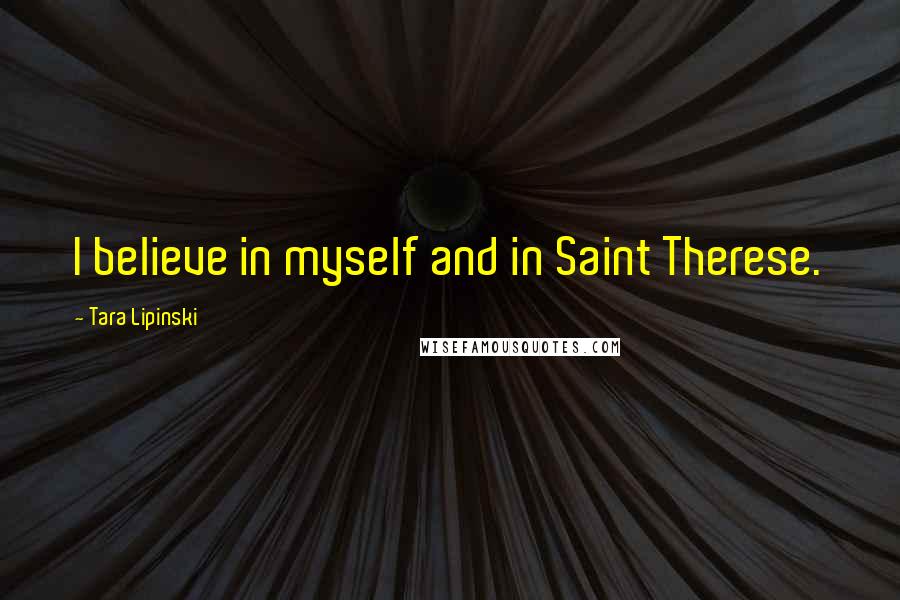 Tara Lipinski Quotes: I believe in myself and in Saint Therese.