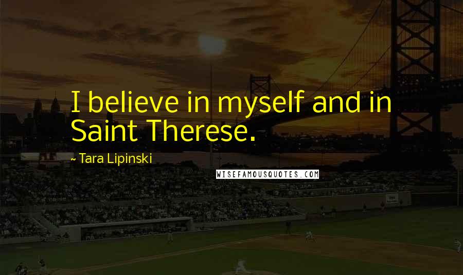 Tara Lipinski Quotes: I believe in myself and in Saint Therese.