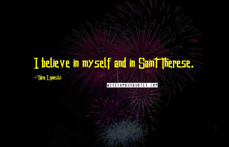 Tara Lipinski Quotes: I believe in myself and in Saint Therese.