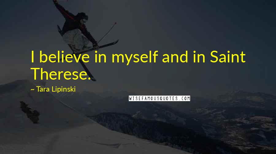 Tara Lipinski Quotes: I believe in myself and in Saint Therese.