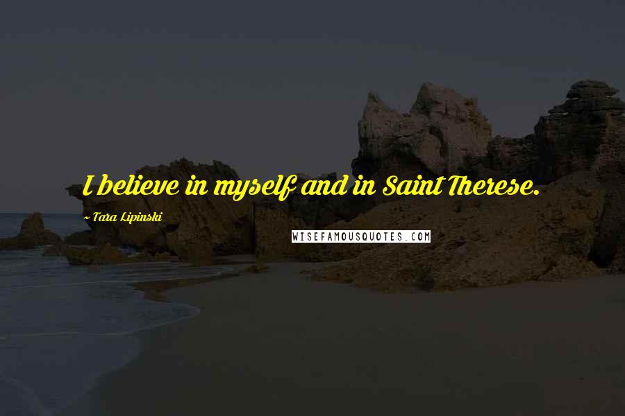 Tara Lipinski Quotes: I believe in myself and in Saint Therese.