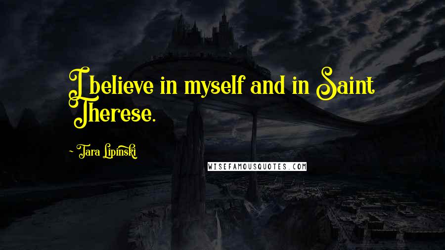 Tara Lipinski Quotes: I believe in myself and in Saint Therese.