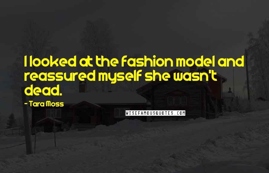 Tara Moss Quotes: I looked at the fashion model and reassured myself she wasn't dead.