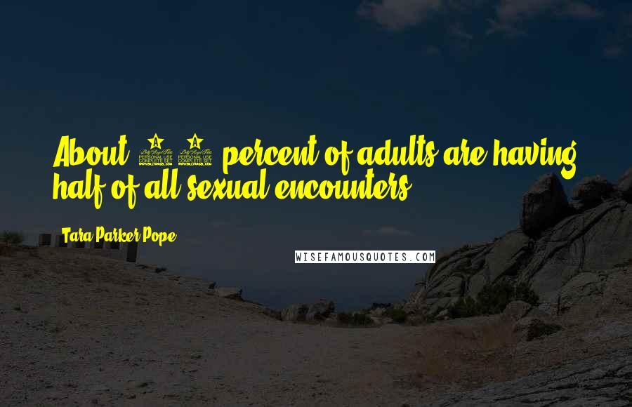 Tara Parker-Pope Quotes: About 15 percent of adults are having half of all sexual encounters.