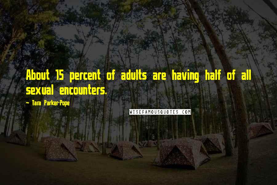 Tara Parker-Pope Quotes: About 15 percent of adults are having half of all sexual encounters.