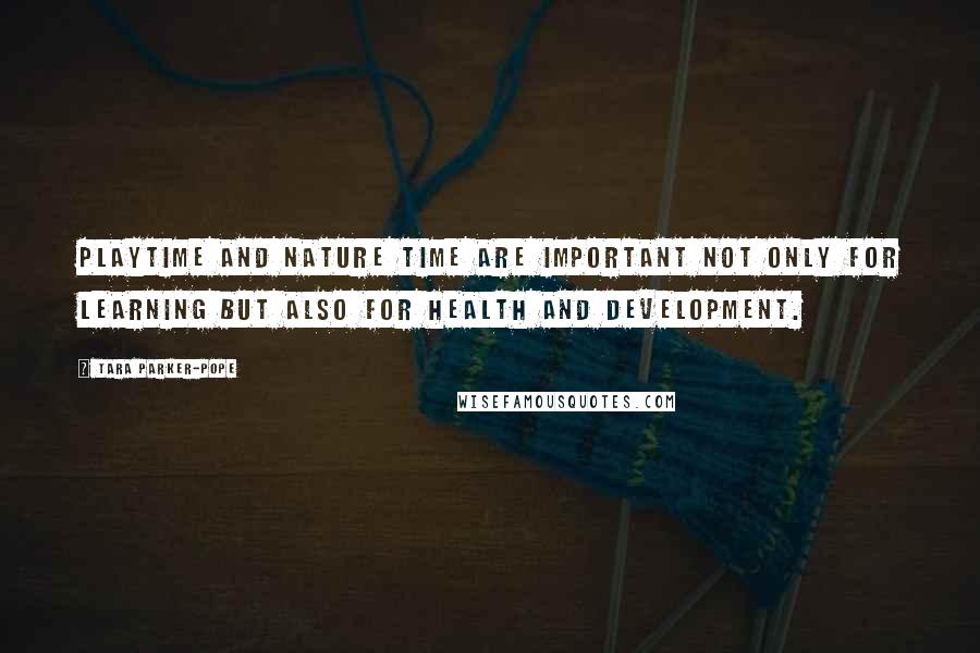 Tara Parker-Pope Quotes: Playtime and nature time are important not only for learning but also for health and development.